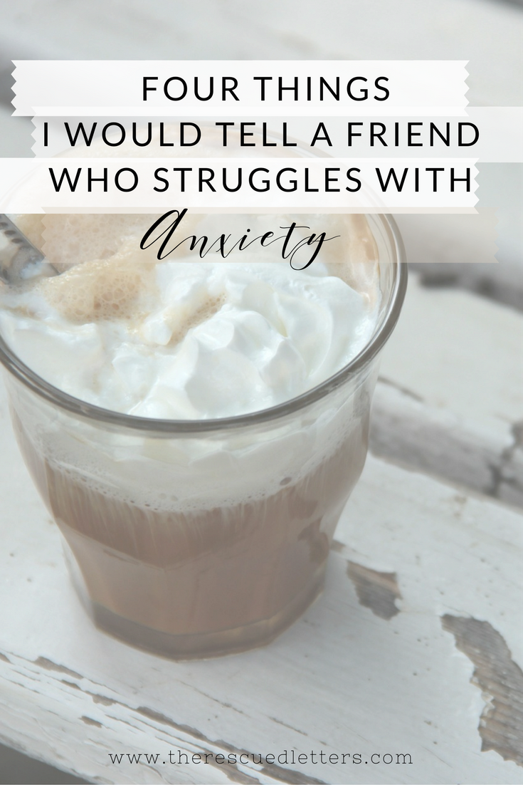 Four Things I Would Tell a Friend Who Struggles With Anxiety | #anxiety #anxietyrelief #mentalhealth #veds | www.therescuedletters.com